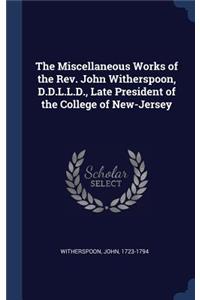 Miscellaneous Works of the Rev. John Witherspoon, D.D.L.L.D., Late President of the College of New-Jersey