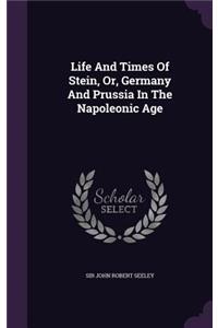 Life and Times of Stein, Or, Germany and Prussia in the Napoleonic Age