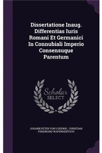 Dissertatione Inaug. Differentias Iuris Romani Et Germanici in Connubiali Imperio Consensuque Parentum