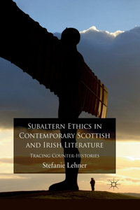Subaltern Ethics in Contemporary Scottish and Irish Literature