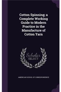 Cotton Spinning; a Complete Working Guide to Modern Practice in the Manufacture of Cotton Yarn