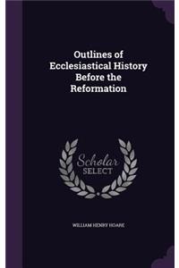 Outlines of Ecclesiastical History Before the Reformation