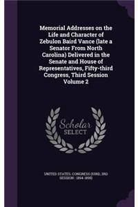 Memorial Addresses on the Life and Character of Zebulon Baird Vance (Late a Senator from North Carolina) Delivered in the Senate and House of Representatives, Fifty-Third Congress, Third Session Volume 2