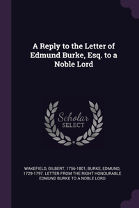 Reply to the Letter of Edmund Burke, Esq. to a Noble Lord