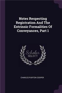 Notes Respecting Registration And The Extrinsic Formalities Of Conveyances, Part 1
