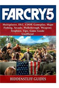 Far Cry 5, Multiplayer, DLC, Coop, Gameplay, Maps, Fishing, Arcade, Walkthrough, Weapons, Trophies, Tips, Game Guide Unofficial