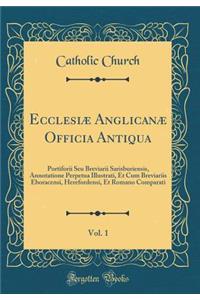 Ecclesiæ Anglicanæ Officia Antiqua, Vol. 1