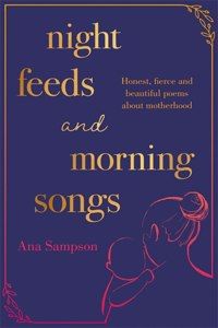 Night Feeds and Morning Songs: Honest, Fierce and Beautiful Poems about Motherhood