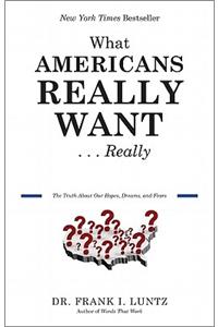 What Americans Really Want...Really: The Truth about Our Hopes, Dreams, and Fears