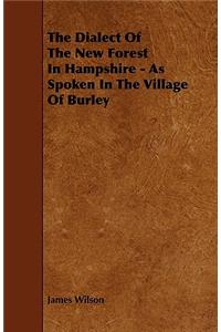 The Dialect Of The New Forest In Hampshire - As Spoken In The Village Of Burley