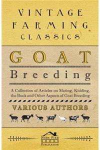 Goat Breeding - A Collection of Articles on Mating, Kidding, the Buck and Other Aspects of Goat Breeding