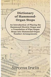 Dictionary of Hammond-Organ Stops - An Introduction of Playing the Hammond Electric Organ and a Translation of Pipe-Organ Stops into Hammond-Organ Number-Arrangements