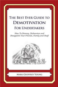 Best Ever Guide to Demotivation for Undertakers: How To Dismay, Dishearten and Disappoint Your Friends, Family and Staff