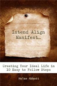 Intend Align Manifest: Creating Your Ideal Life in 10 Easy to Follow Steps