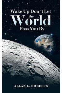 Wake Up Don't Let the World Pass You By