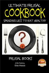 Ultimate Frugal Cookbook - Spending Less to Eat Healthy