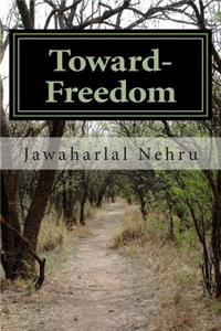 Toward- Freedom: An Autobiography of Jawaharlal Nehru