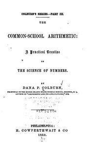 Common-school Arithmetic, A Practical Treatise on the Science of Numbers