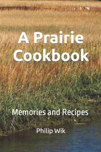 A Prairie Cookbook: Memories and Recipes