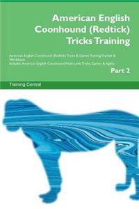 American English Coonhound (Redtick) Tricks Training American English Coonhound (Redtick) Tricks & Games Training Tracker & Workbook. Includes: American English Coonhound Multi-Level Tricks, Games & Agility. Part 2