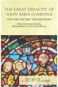 The Great Didactic of John Amos Comenius, Now for the First Time Englished - With Introductions, Biographical and Historical