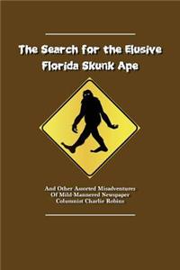 The Search For The Elusive Florida Skunk Ape: The MIsadventures of Mild-Mannered Newspaper Columnist Charlie Robins