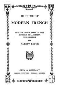 Difficult Modern French, Extraits Choisis Parmi Les Plus Difficiles de la Littérature Moderne