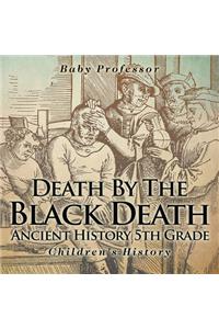 Death By The Black Death - Ancient History 5th Grade Children's History