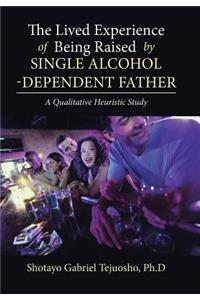 Lived Experience of Being Raised by Single Alcohol-Dependent Father