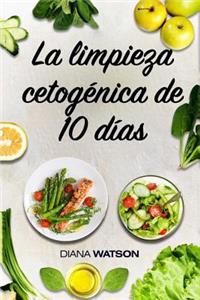 La Limpieza Cetogenica de 10 Dias: El Metabolismo Que Su Cuerpo Necesita Para Quemar Grasas