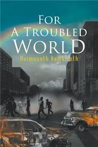 For A Troubled World