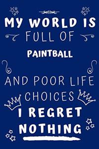 My World Is Full Of Paintball And Poor Life Choices I Regret Nothing