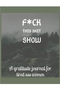 Fuck this shit show A gratitude journal for tired ass women