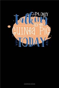 I'm Only Talking To My Guinea Pig Today