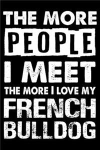 The More People I Meet The More I Love My French bulldog