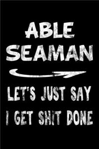 Able Seaman Let's Just Say I Get Shit Done