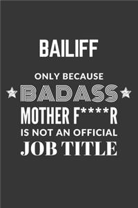 Bailiff Only Because Badass Mother F****R Is Not An Official Job Title Notebook