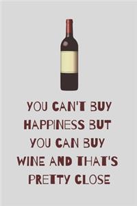 You can't buy happiness but you can buy wine and that's pretty close