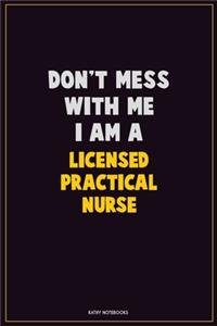 Don't Mess With Me, I Am A Licensed Practical Nurse