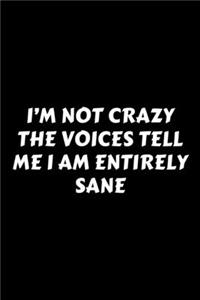 I'm Not Crazy The Voices Tell Me I Am Entirely Sane