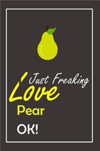 I Just Freaking Love Pear, OK !