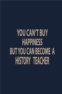 You can't buy happiness but you can become a history teacher