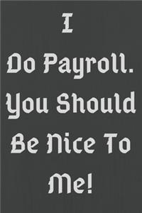 I Do Payroll. You Should Be Nice To Me!