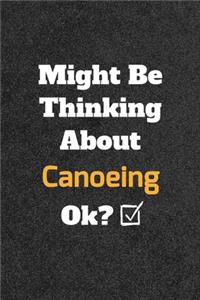 Might Be Thinking About Canoeing ok? Funny /Lined Notebook/Journal Great Office School Writing Note Taking