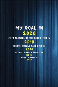 My goal in 2020 is to accomplish the goals I set in 2019 which I should have done in 2018 because I made a promise in 2017 which I planned in 2016
