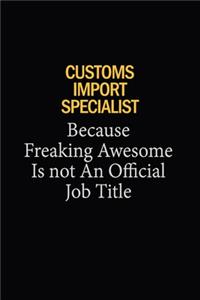 Customs Import Specialist Because Freaking Awesome Is Not An Official Job Title
