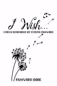I Wish... I Could Remember My Fucking Password - Password Book