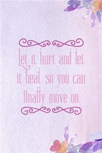 Let It hurt And Let It Heal. So You Can Finally Move On