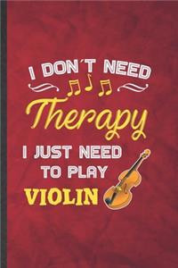I Don't Need Therapy I Just Need to Play Violin