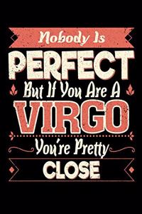 Nobody Is Perfect But If You Are A Virgo You're Pretty Close
